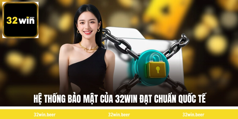 Hệ thống bảo mật của 32WIN đạt chuẩn quốc tế