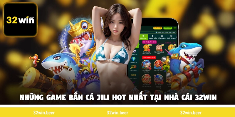 Những game bắn cá JiLi hot nhất tại nhà cái 32Win