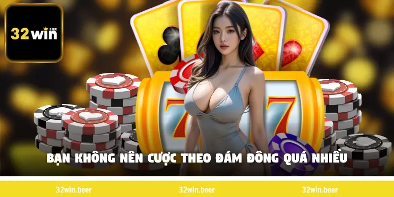 Bạn không nên cược theo đám đông quá nhiều