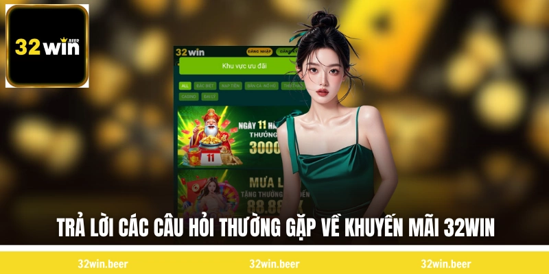 Trả lời các câu hỏi thường gặp về khuyến mãi 32WIN 