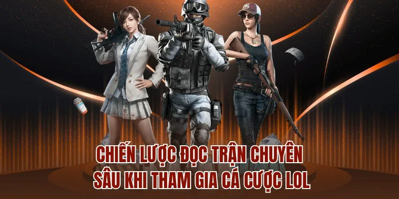 Chiến lược đọc trận chuyên sâu khi tham gia cá cược LOL
