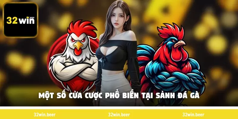 Một số cửa cược thông dụng tại sảnh đá gà 32Win
