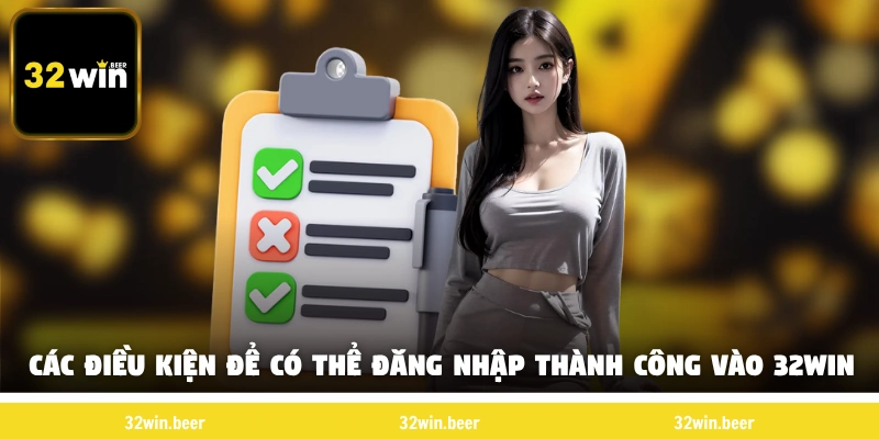 Các điều kiện để có thể Đăng nhập 32win thành công 