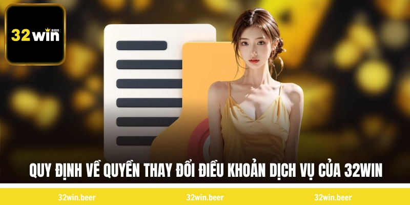Quy định về quyền thay đổi điều khoản dịch vụ của 32WIN 