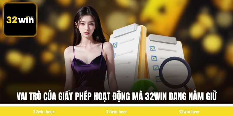 Vai trò của giấy phép hoạt động mà 32WIN đang nắm giữ