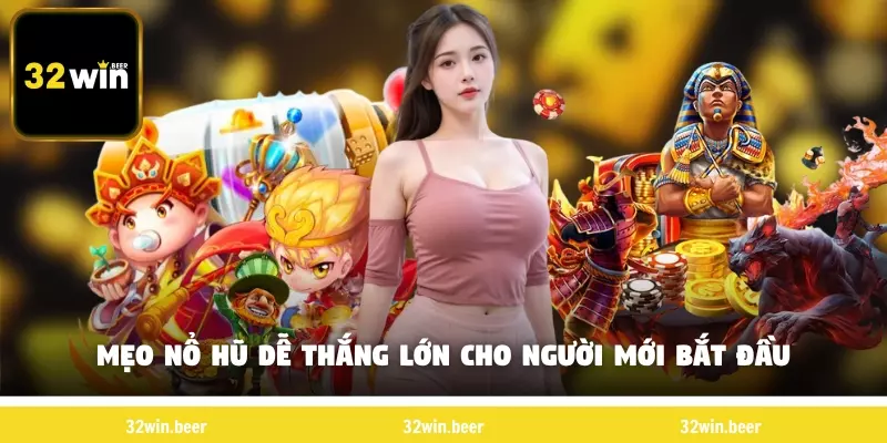 Mẹo nổ hũ dễ thắng lớn cho người mới bắt đầu