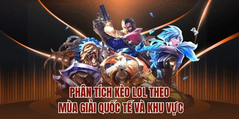 Phân tích kèo LOL theo mùa giải quốc tế và khu vực