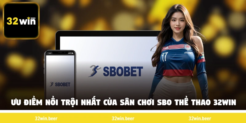 Ưu điểm nổi trội nhất của sân chơi SBO thể thao 32Win