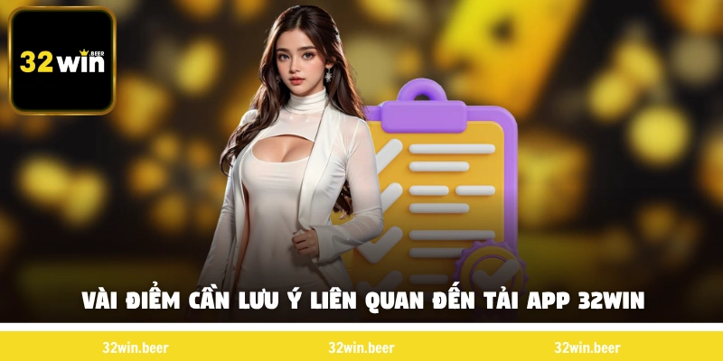 Vài điểm cần lưu ý liên quan đến Tải app 32win  