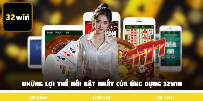 Những lợi thế nổi bật nhất của ứng dụng 32Win